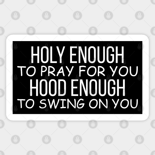 Holy Enough To Pray For You Hood Enough To Swing On You Funny Saying Holy Enough To Pray For You Sticker Teepublic