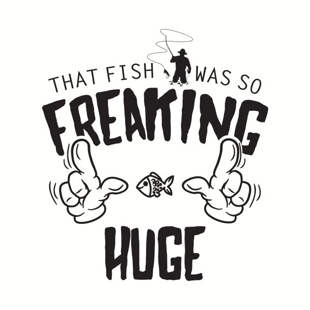 That Fish Was So Freaking Huge Funny Fishing Graphic by Xeire