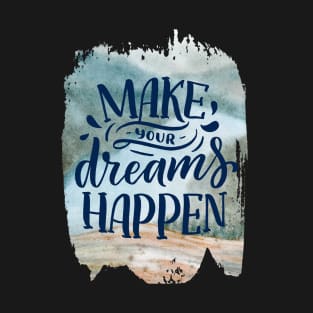 Make your dreams happen T-Shirt