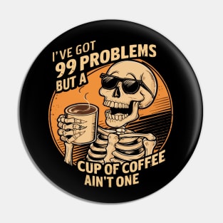 I've got 99 problems but a cup of coffee ain't one Pin