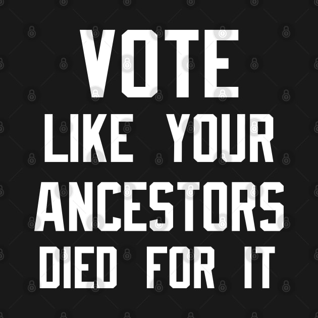 Vote Like Your Ancestors Died For It by EmmaShirt