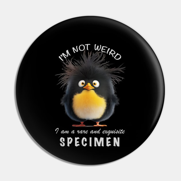 Penguin I'm Not Weird I'm A Rare and Exquisite Specimen Cute Adorable Funny Quote Pin by Cubebox