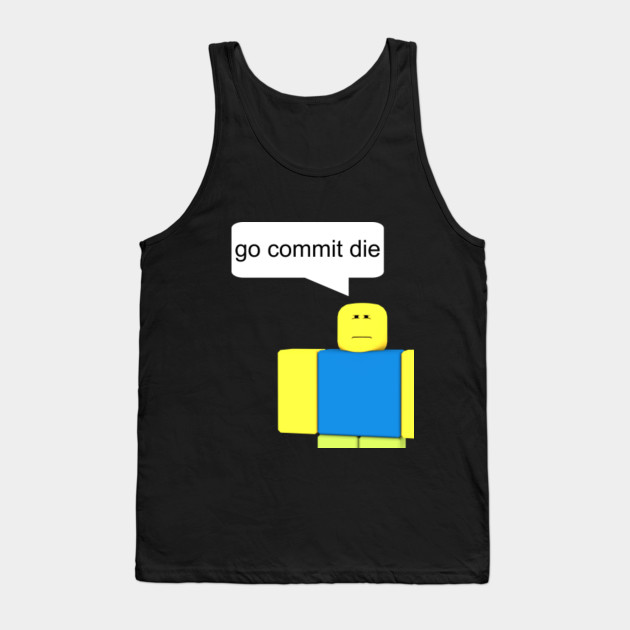 Roblox Go Commit Die T Shirt - go to www roblox com