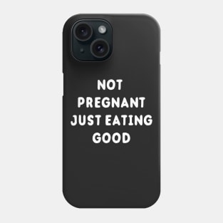 Not Pregnant Just Eating Good Phone Case