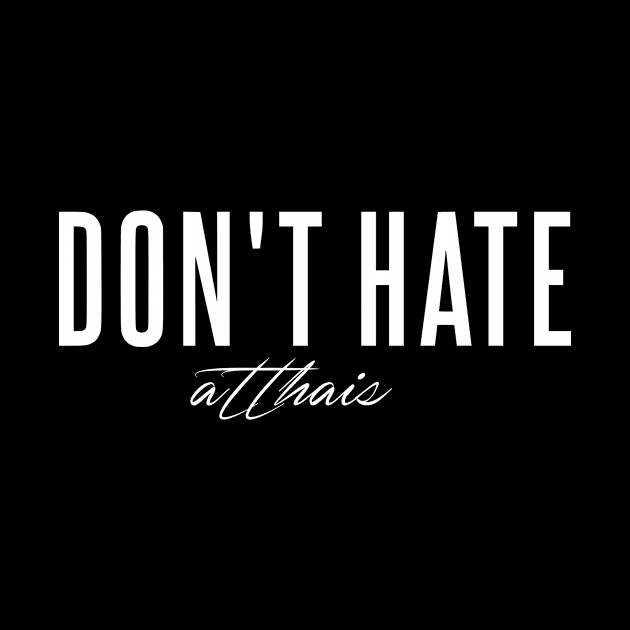 Dont' Hate atthais by atthais