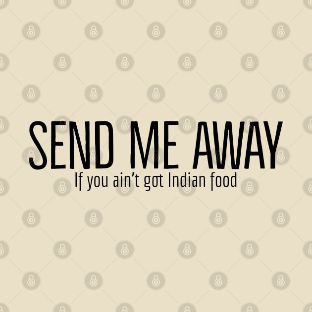 Send me away if you aint got Indian food by Imaginate