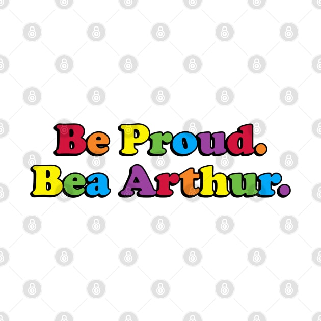 Be Proud. Bea Arthur. by Golden Girls Quotes