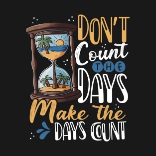 Don't Count the Days, Make the Days Count T-Shirt