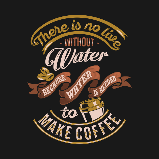 There is no life without water because water is needed to make coffee, coffee slogan black background by Muse