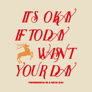 It’s ok if today wasn’t your day T-Shirt