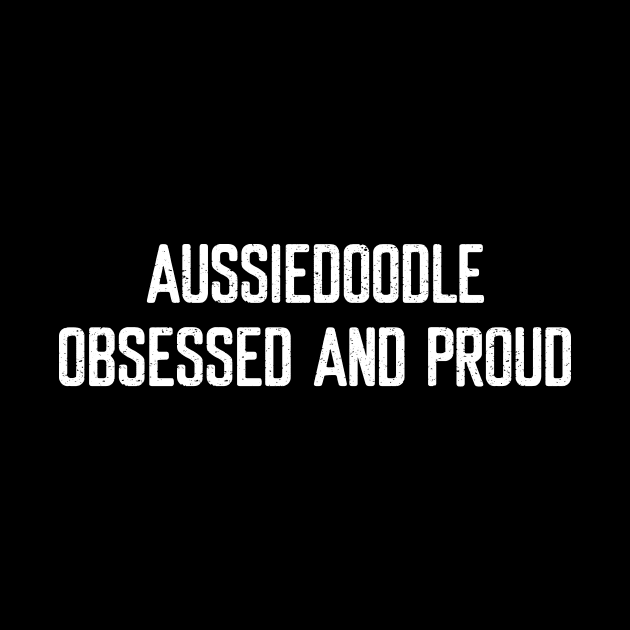 Aussiedoodle Obsessed and Proud by trendynoize