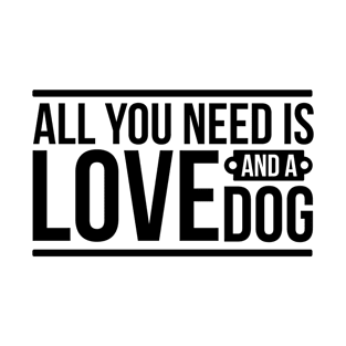 All You Need Is A Dog T-Shirt