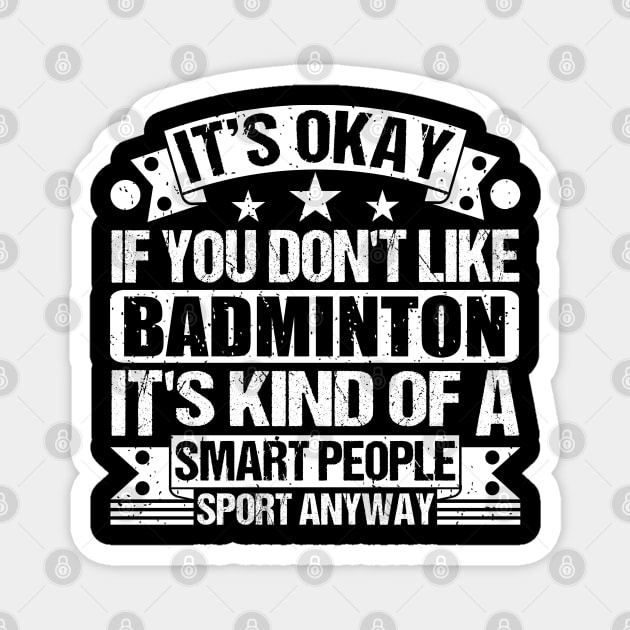 It's Okay If You Don't Like Badminton It's Kind Of A Smart People Sports Anyway Badminton Lover Magnet by Benzii-shop 