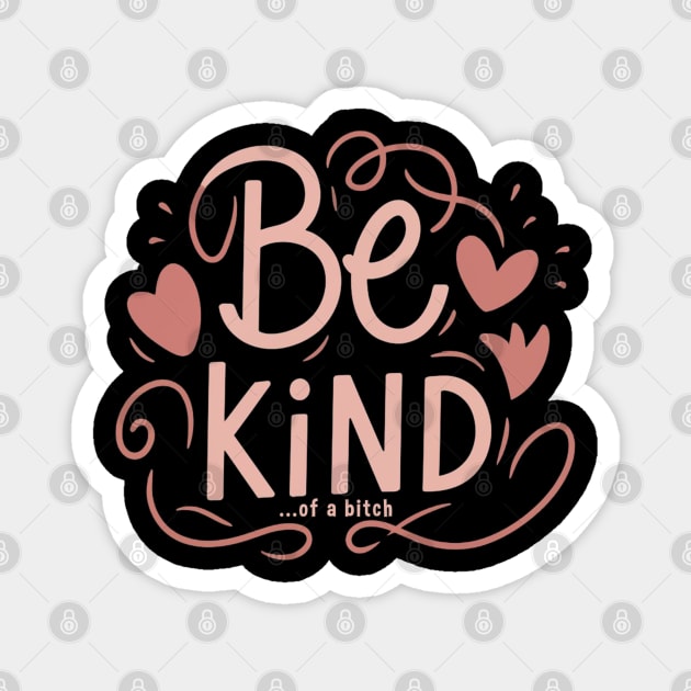 Be Kind Of A Bitch Funny Sarcastic Quote Magnet by Aldrvnd