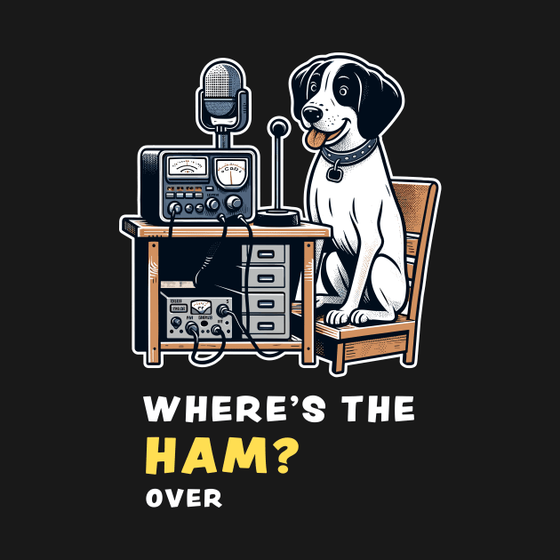 Where's the Ham, funny and cute dog ham-radio operator talking on the microphone and asking where the Ham is. by Cat In Orbit ®