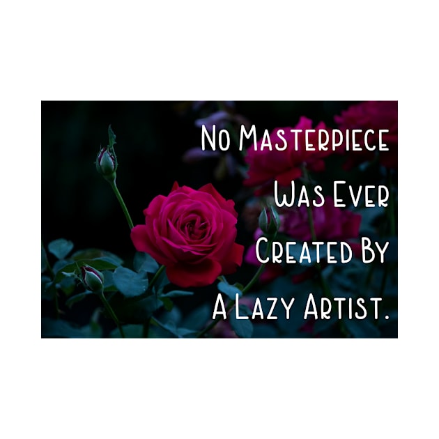 No Masterpiece Was Ever Created By A Lazy Artist. Wall Art Poster Mug Pin Phone Case Case Flower Art Motivational Quote Home Decor Totes by Narnic Dreams