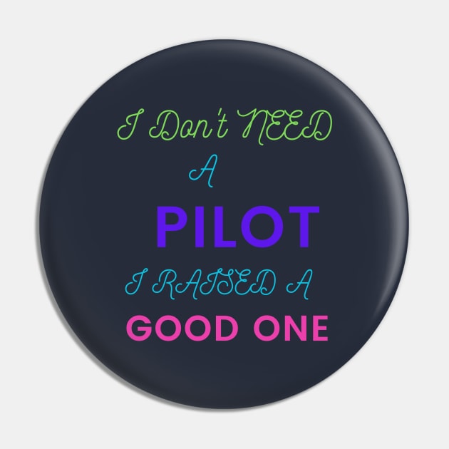 I Don't Need a Pilot, I Raised a Good One Pin by DeesMerch Designs