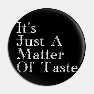 It's Just A Matter Of Taste Pin