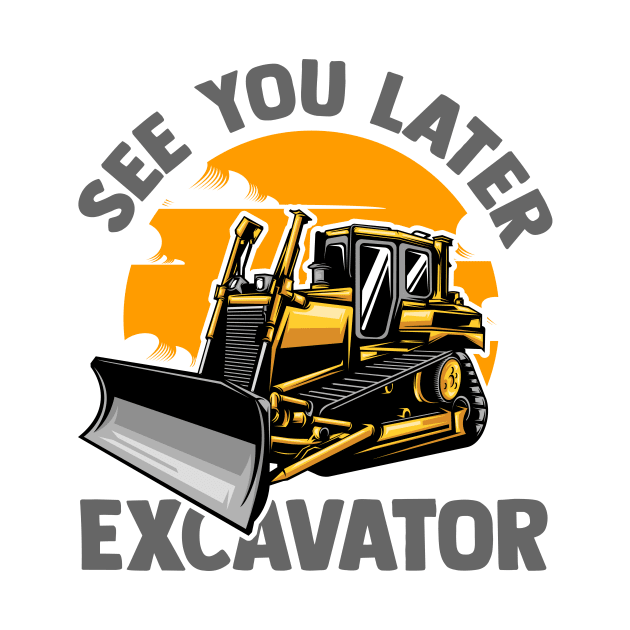 See You Later Excavator by TheDesignDepot