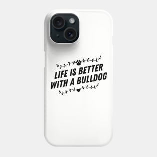 Life is better with a bulldog Phone Case