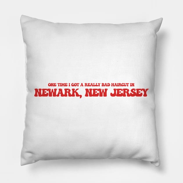 One time I got a really bad haircut in Newark, New Jersey Pillow by Curt's Shirts