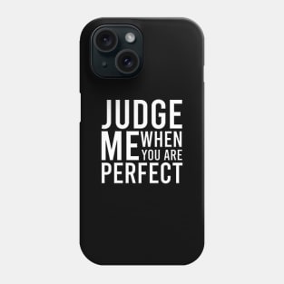 Judge Me When You Are Perfect Phone Case