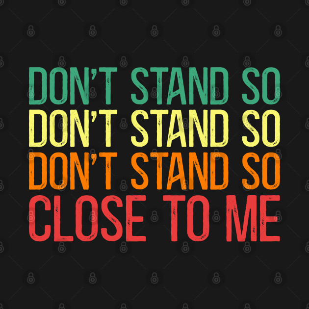 don-t-stand-so-close-to-me-dont-stand-so-close-to-me-t-shirt