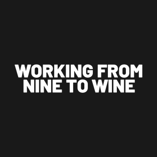 Working From Nine To Wine - Funny T-Shirt