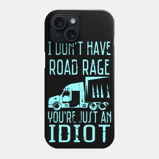 I Don't Have Road Rage You're Just an Idiot Funny Trucker Phone Case