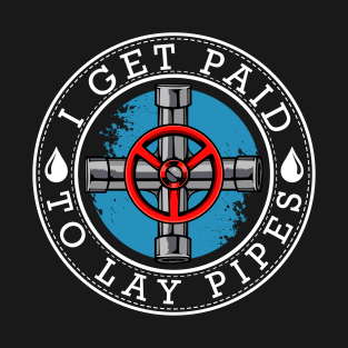 Plumber - I Get Paid To Lay Pipes - Funny Puns T-Shirt