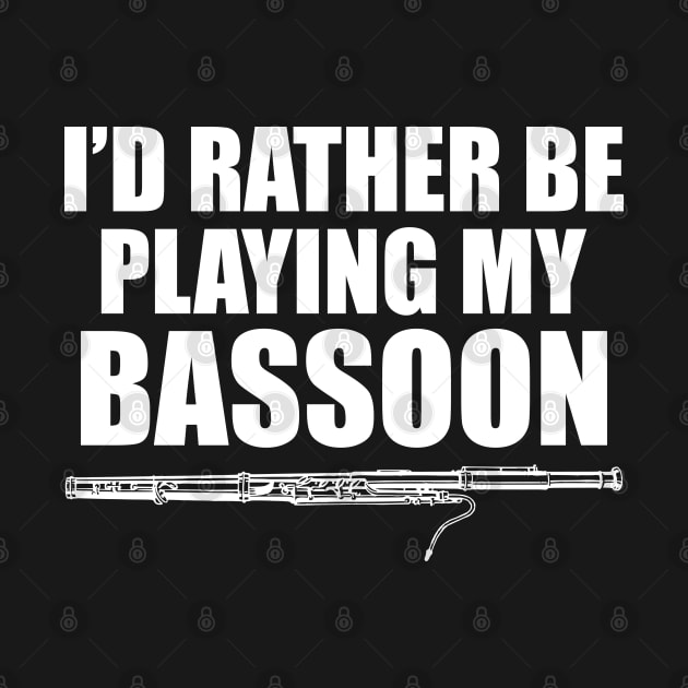 Bassoon Player - I'd rather be playing bassoon w by KC Happy Shop