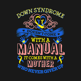 Down Syndrome Doesn't Come With A Manual It Comes With A Mother Who Never Gives Up T-Shirt