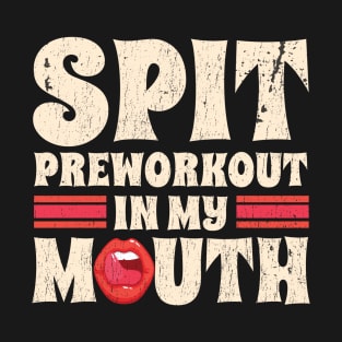 spit preworkout in my mouth // in my mouth T-Shirt