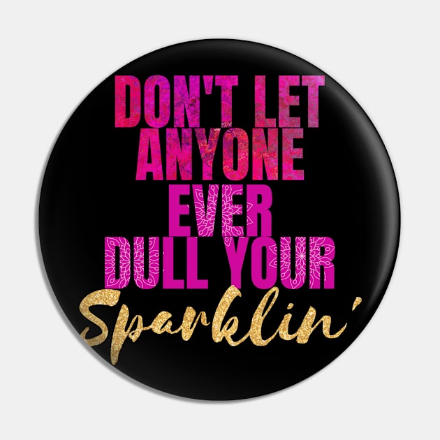 Don't Let Anyone Dull Your Sparklin Pin by LisaLiza