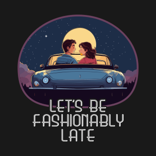 Let's Be Fashionably Late T-Shirt