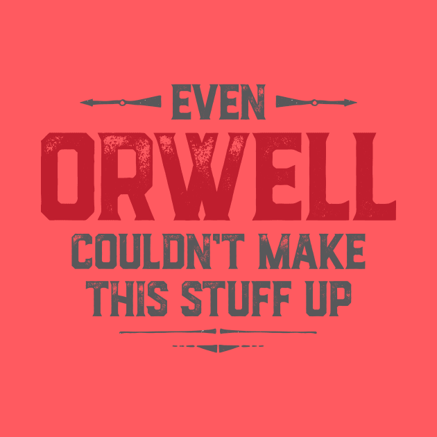 Even Orwell couldn't make this stuff up by directdesign