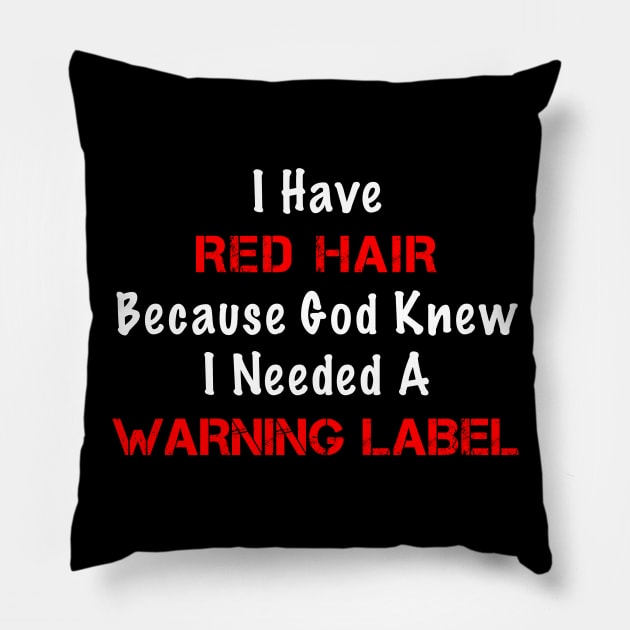 I Have Red Hair Because God Knew I Needed A Warning Label Pillow by Just Another Shirt