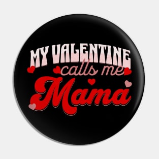 My Valentine Calls Me Mama Valentines Day for Mom Pin