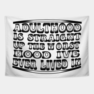 Adulthood Is Straight Up The Worst Hood Ive Ever Lived Tapestry