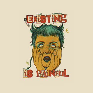 Existing is Painful T-Shirt