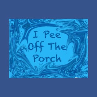 I pee off the porch T-Shirt