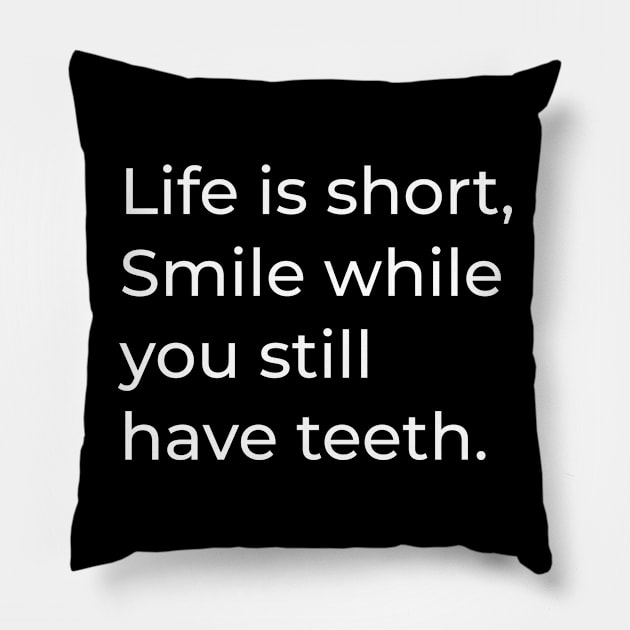 Life is short. Smile while you still have teeth - Funny sayings Pillow by Muslimory