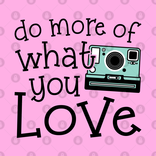 Do More Of What You Love Photography by GlimmerDesigns