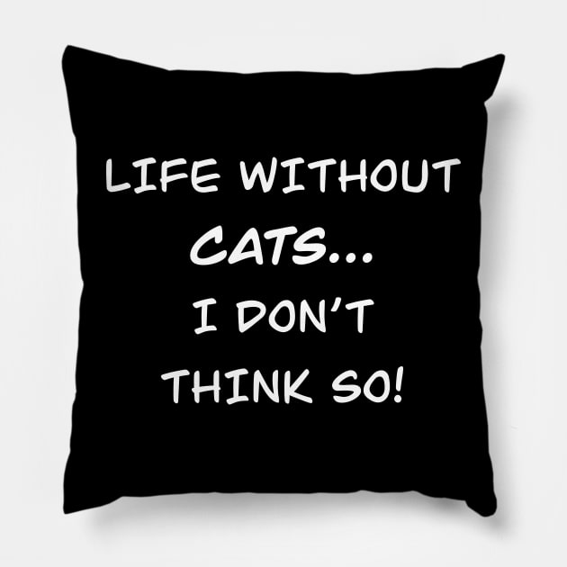 Life without cats…I don’t think so! Pillow by MikeMeineArts