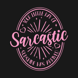 Your Little Ray of Sarcastic Sunshine Has Arrived T-Shirt