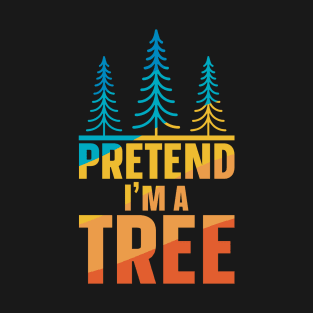 Pretend im a tree T-Shirt