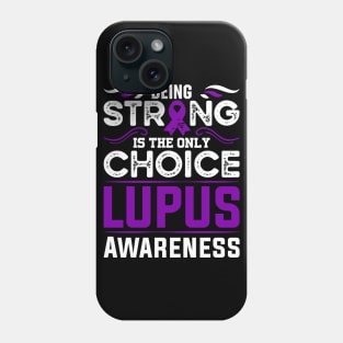 Lupus Awareness Warrior Being Strong is the Only Choice Phone Case
