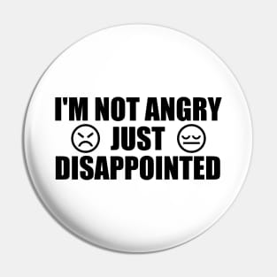 I'm Not Angry Just Disappointed Pin