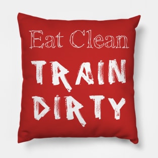 Eat Clean Train Dirty Pillow