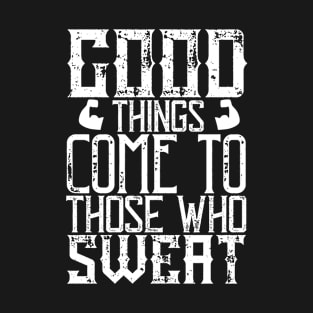 Good things come to those who sweat T-Shirt